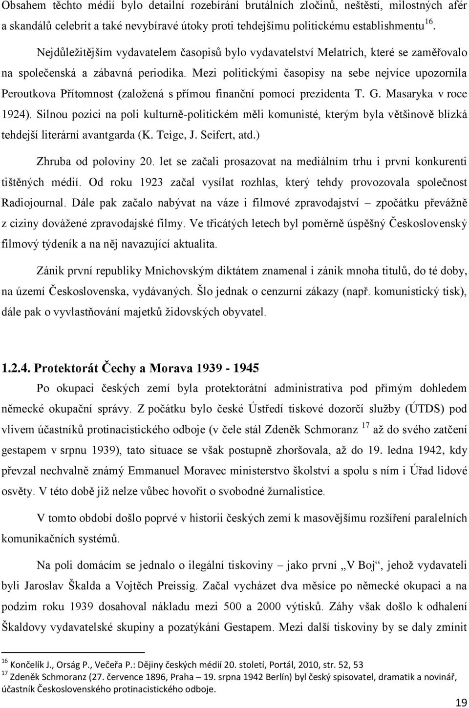 Mezi politickými časopisy na sebe nejvíce upozornila Peroutkova Přítomnost (založená s přímou finanční pomocí prezidenta T. G. Masaryka v roce 1924).