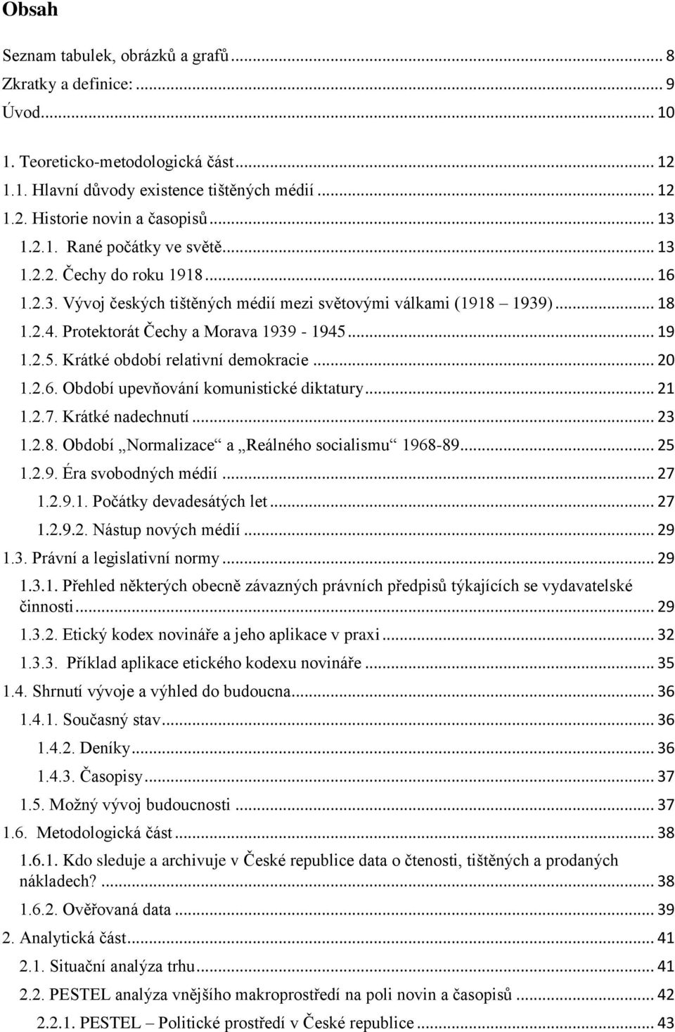 .. 19 1.2.5. Krátké období relativní demokracie... 20 1.2.6. Období upevňování komunistické diktatury... 21 1.2.7. Krátké nadechnutí... 23 1.2.8. Období Normalizace a Reálného socialismu 1968-89.