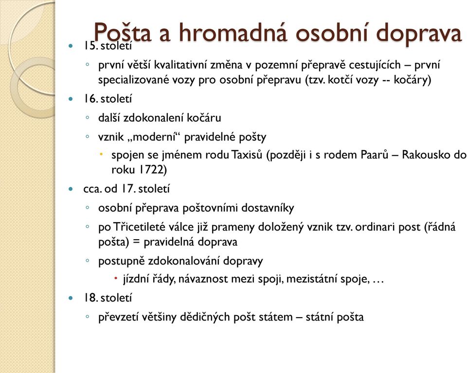 století další zdokonalení kočáru vznik moderní pravidelné pošty spojen se jménem rodu Taxisů (později i s rodem Paarů Rakousko do roku 1722) cca. od 17.