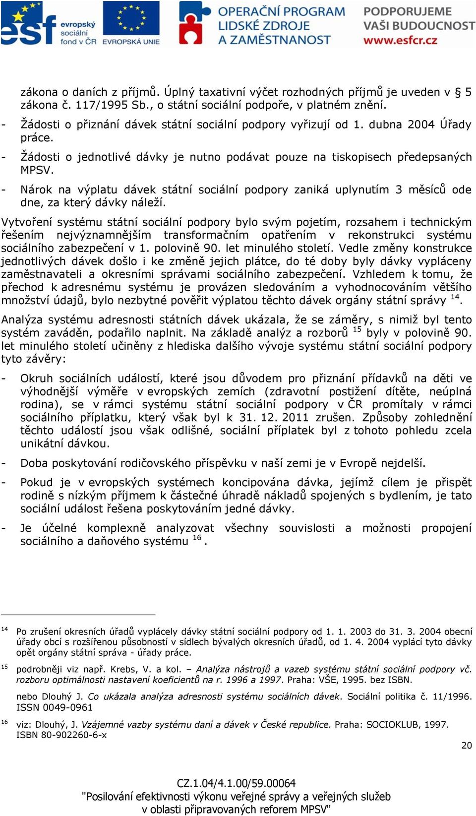 - Nárok na výplatu dávek státní sociální podpory zaniká uplynutím 3 měsíců ode dne, za který dávky náleží.