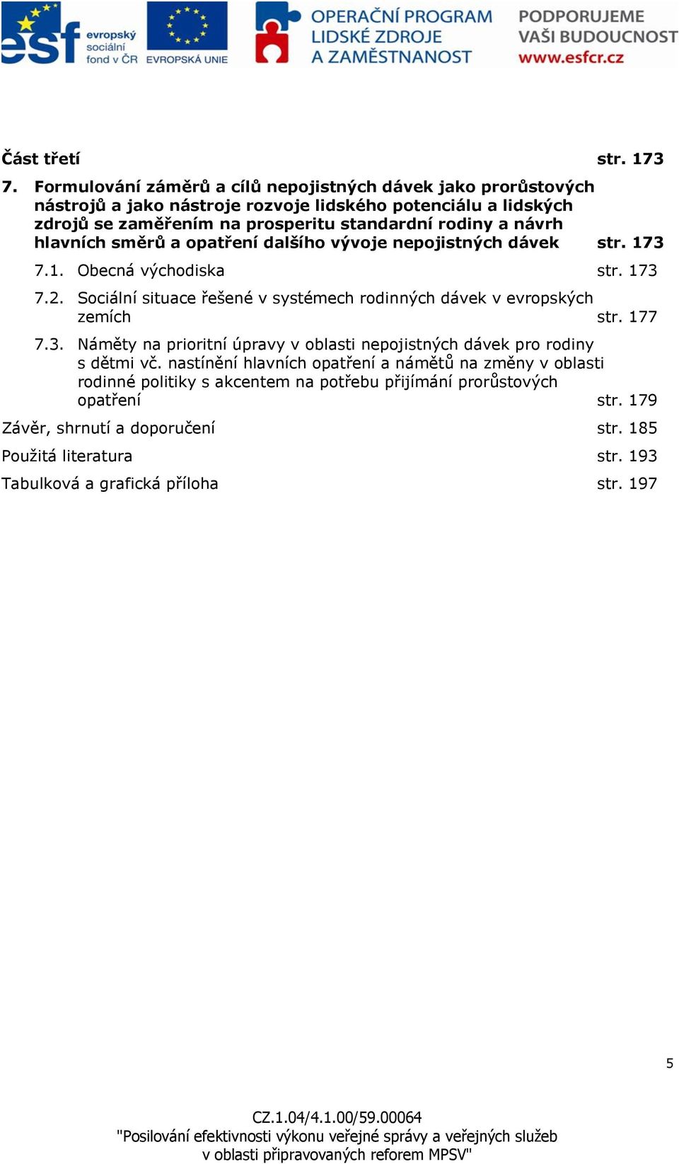 návrh hlavních směrů a opatření dalšího vývoje nepojistných dávek str. 173 7.1. Obecná východiska str. 173 7.2.