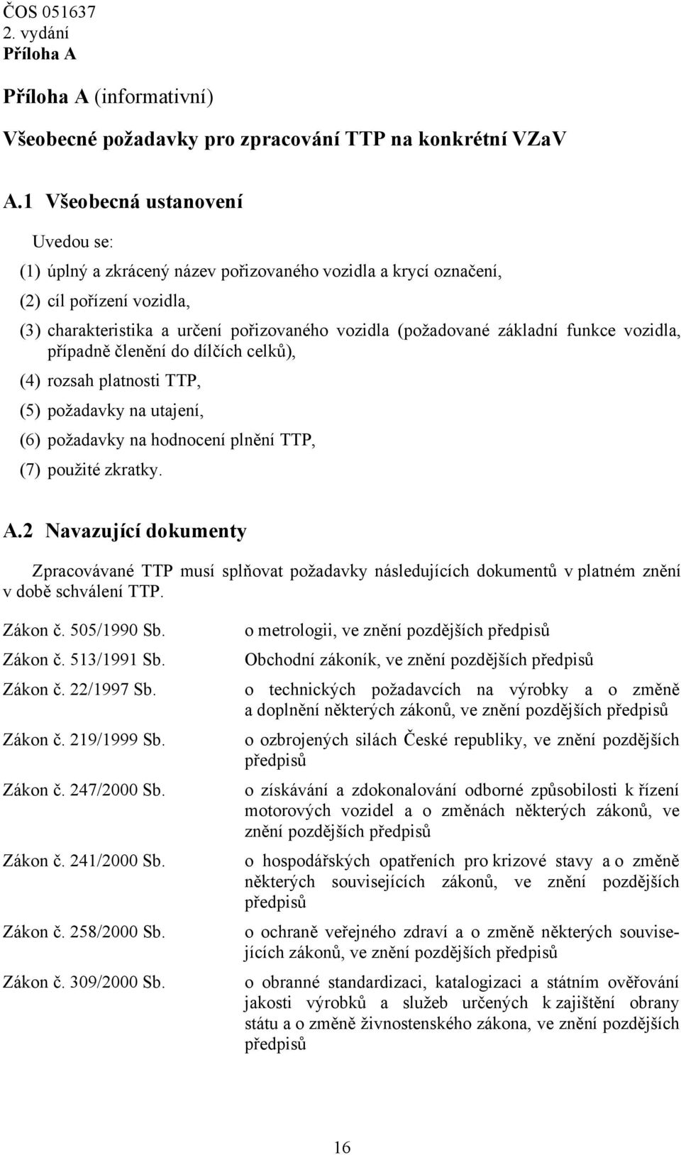 funkce vozidla, případně členění do dílčích celků), (4) rozsah platnosti TTP, (5) požadavky na utajení, (6) požadavky na hodnocení plnění TTP, (7) použité zkratky. A.