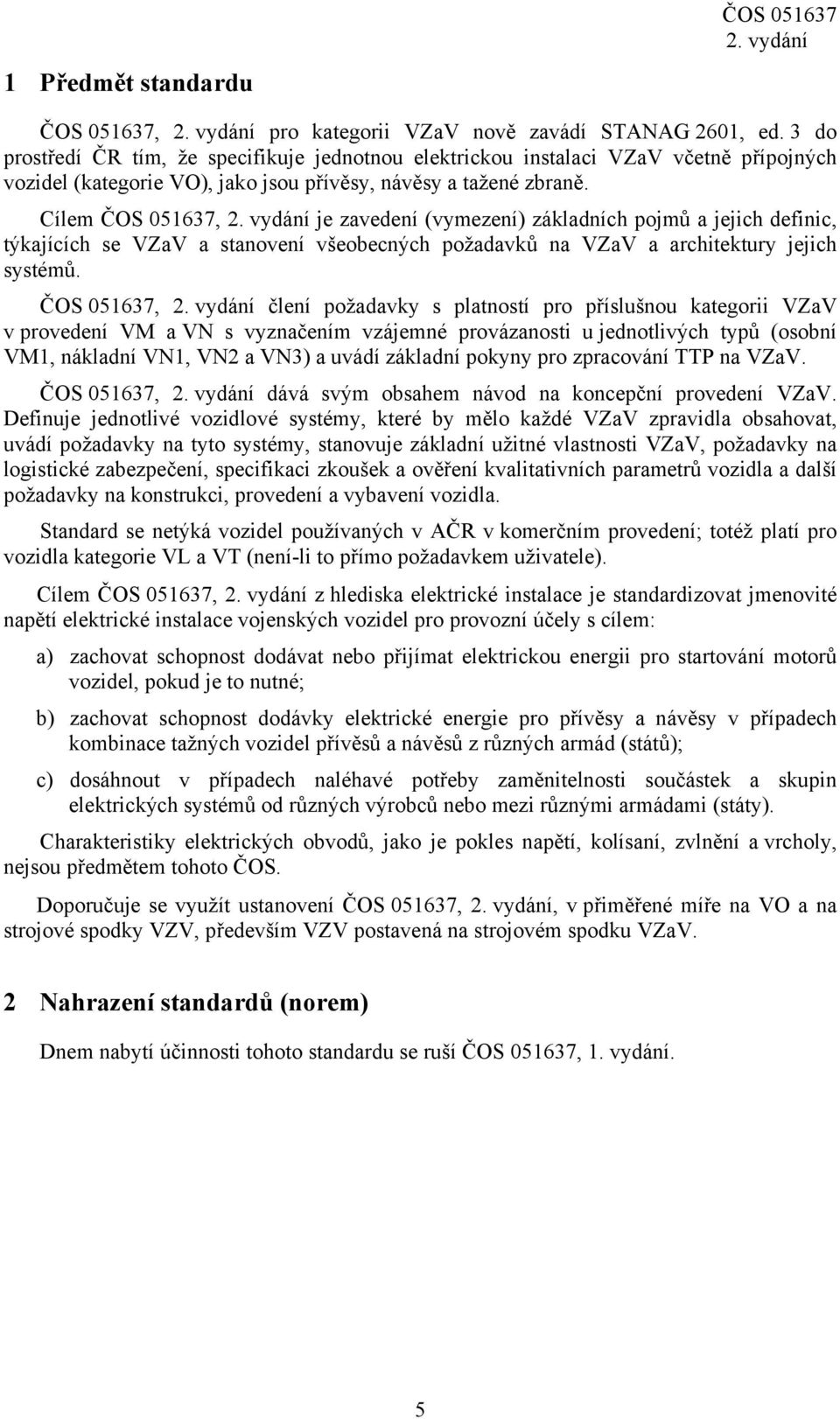 Cílem ČOS 051637, je zavedení (vymezení) základních pojmů a jejich definic, týkajících se VZaV a stanovení všeobecných požadavků na VZaV a architektury jejich systémů.