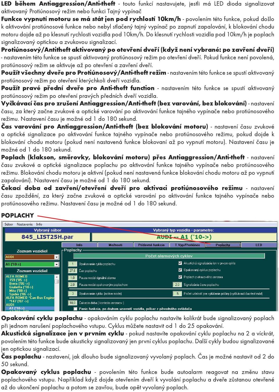 vozidla pod 10km/h. Do klesnutí rychlosti vozidla pod 10km/h je poplach signalizovaný optickou a zvukovou signalizací.