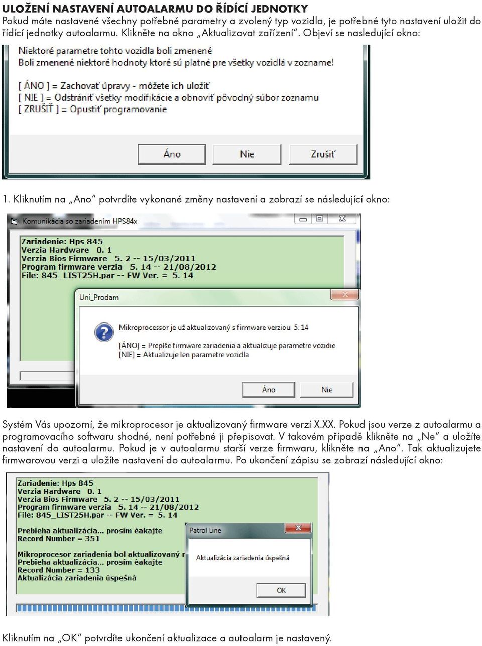 Kliknutím na Ano potvrdíte vykonané změny nastavení a zobrazí se následující okno: Systém Vás upozorní, že mikroprocesor je aktualizovaný firmware verzí X.XX.