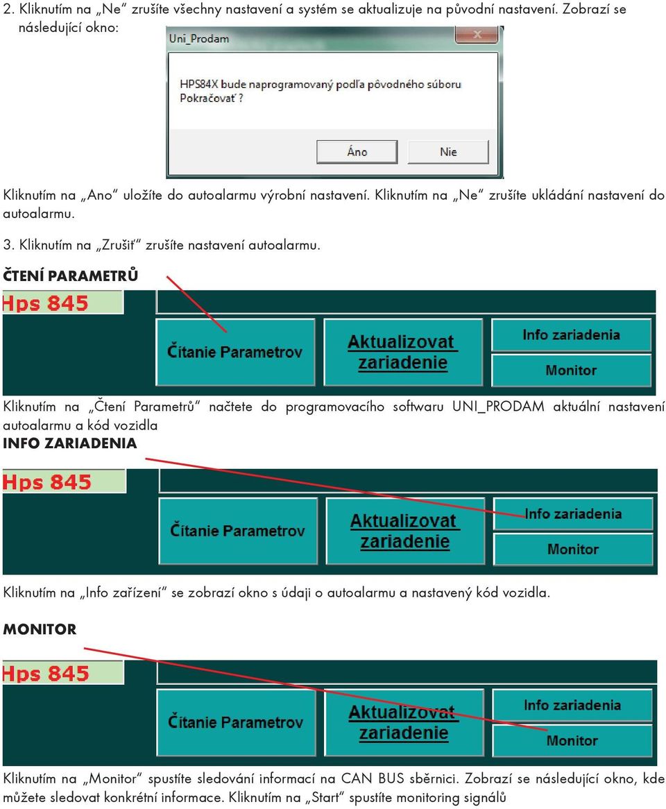 Čtení parametrů Kliknutím na Čtení Parametrů načtete do programovacího softwaru UNI_PRODAM aktuální nastavení autoalarmu a kód vozidla info zariadenia Kliknutím na Info zařízení se