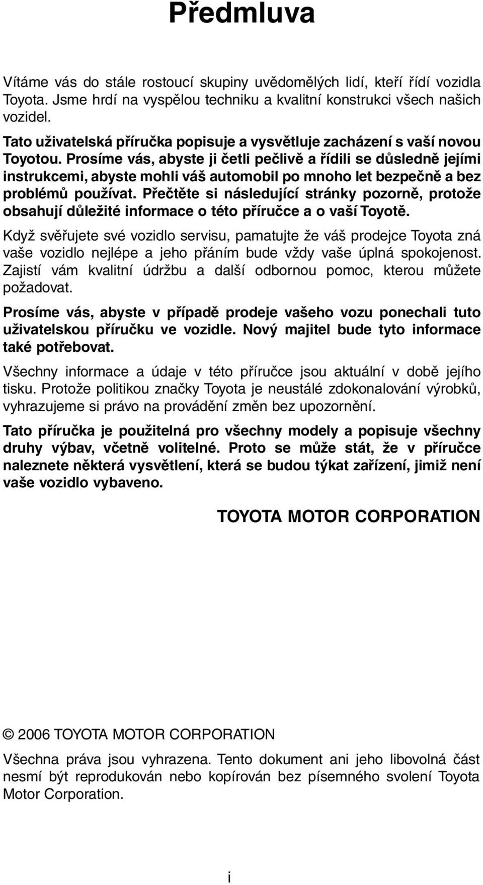 Prosíme vás, abyste ji četli pečlivě a řídili se důsledně jejími instrukcemi, abyste mohli váš automobil po mnoho let bezpečně a bez problémů používat.