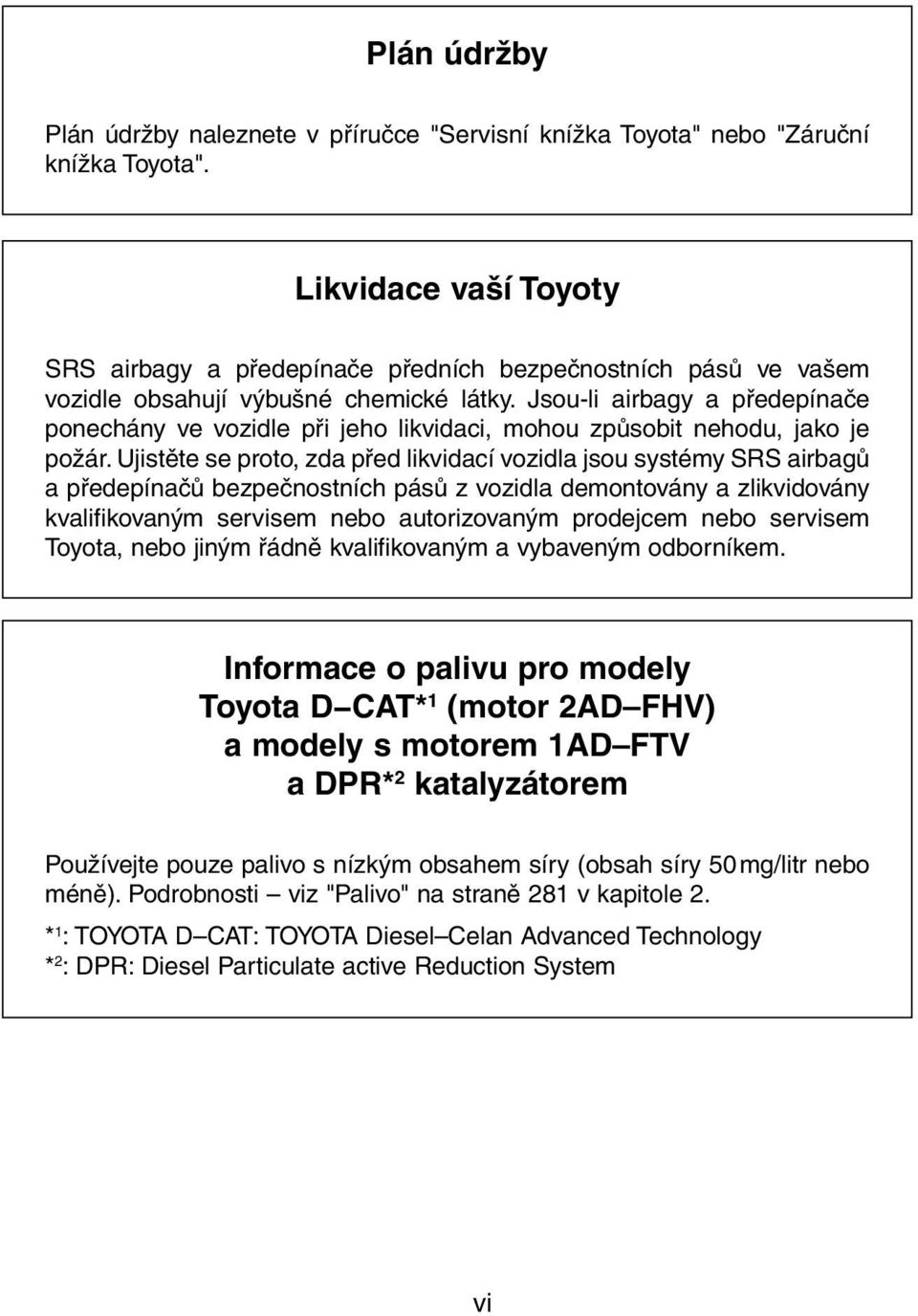 Jsou-li airbagy a předepínače ponechány ve vozidle při jeho likvidaci, mohou způsobit nehodu, jako je požár.