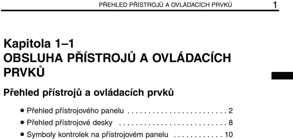 přístrojového panelu........................ 2 Přehled přístrojové desky.