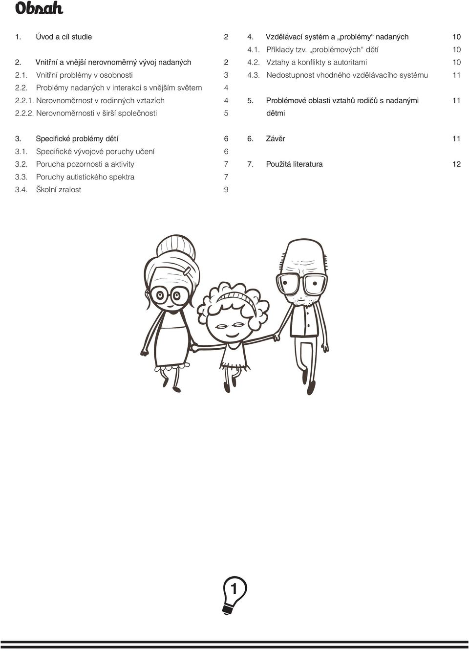 Problémové oblasti vztahů rodičů s nadanými 11 2.2.2. Nerovnoměrnosti v širší společnosti 5 dětmi 3. Specifické problémy dětí 6 6. Závěr 11 3.1. Specifické vývojové poruchy učení 6 3.
