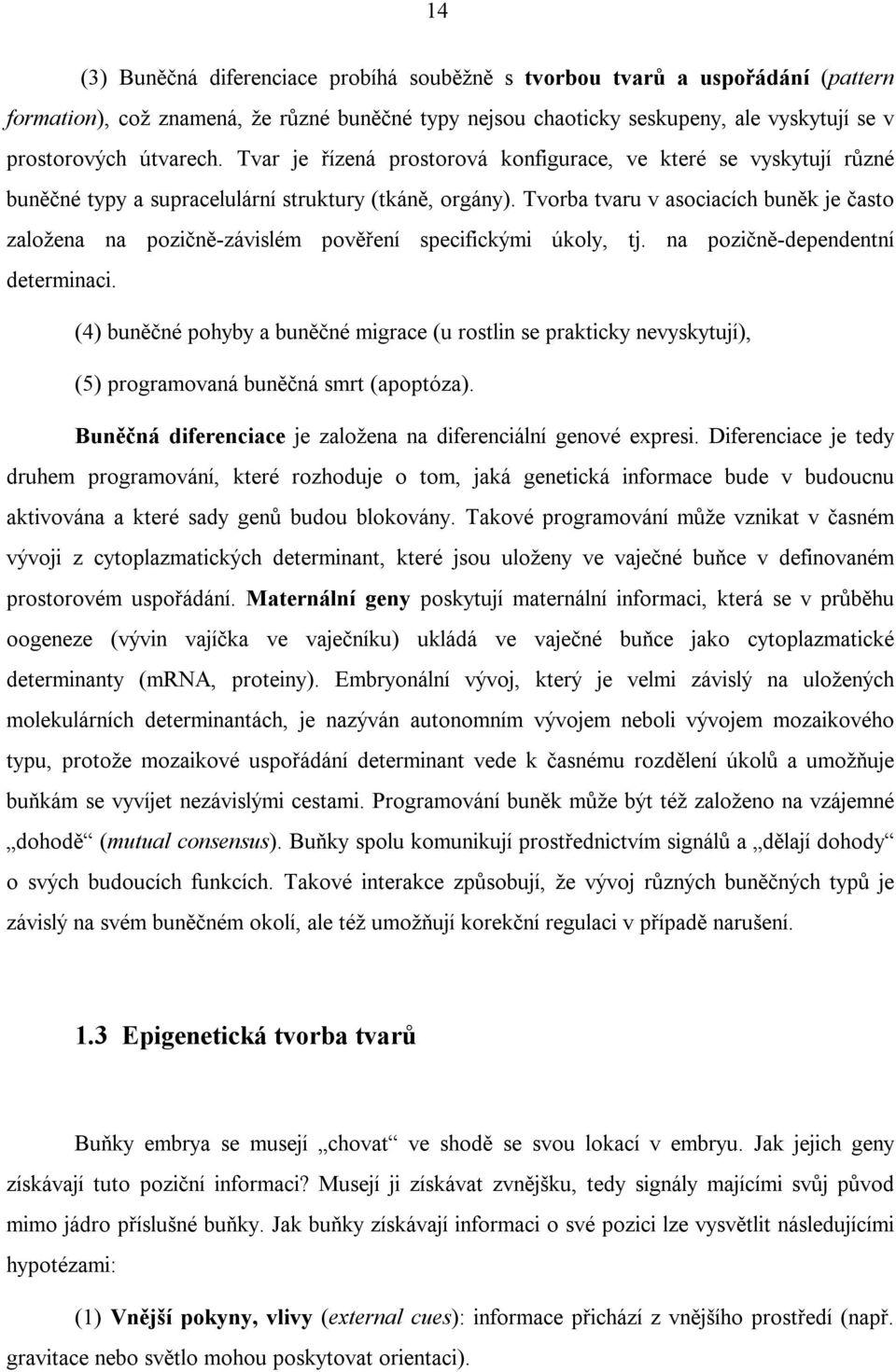 Tvorba tvaru v asociacích buněk je často založena na pozičně-závislém pověření specifickými úkoly, tj. na pozičně-dependentní determinaci.