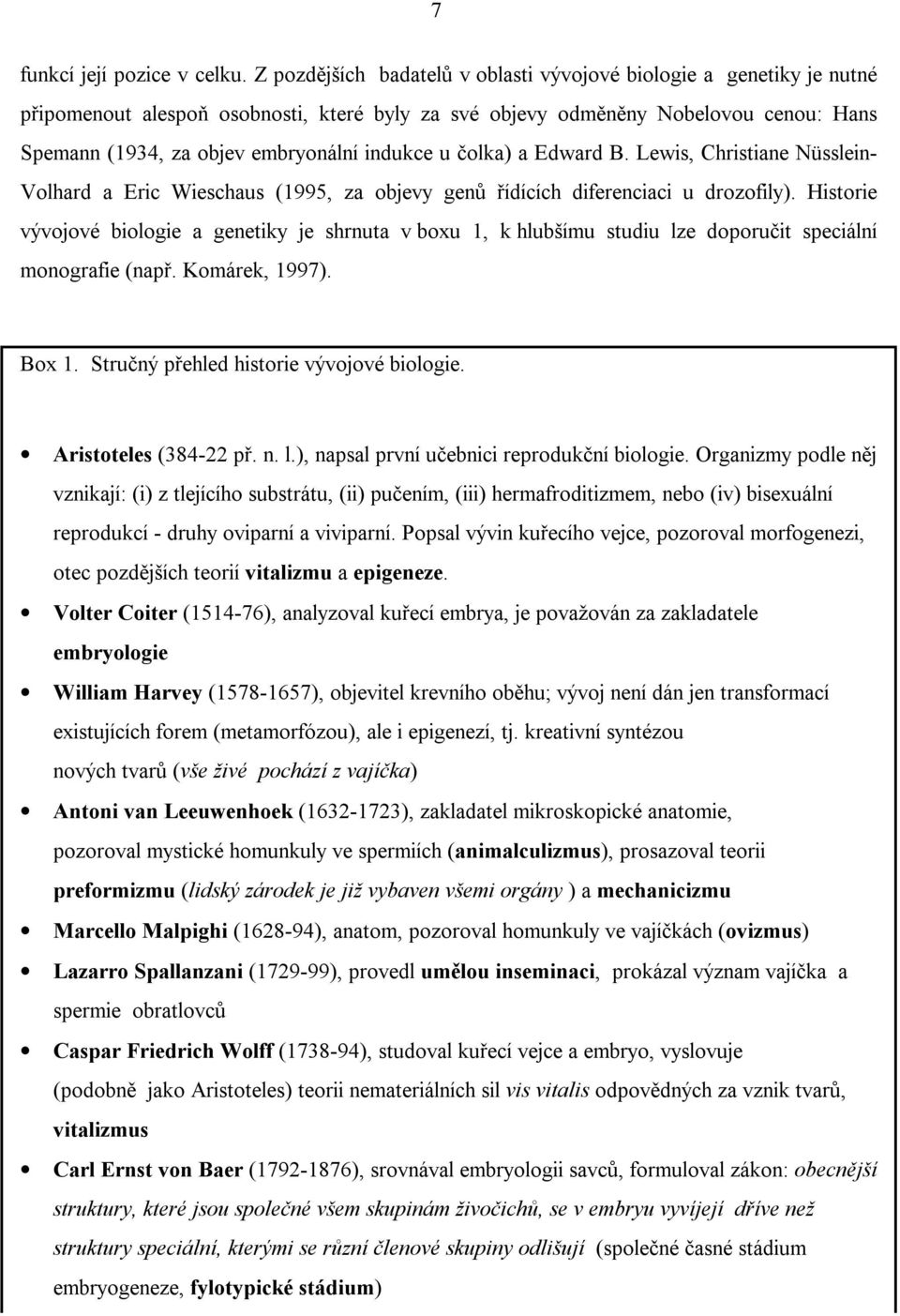 indukce u čolka) a Edward B. Lewis, Christiane Nüsslein- Volhard a Eric Wieschaus (1995, za objevy genů řídících diferenciaci u drozofily).