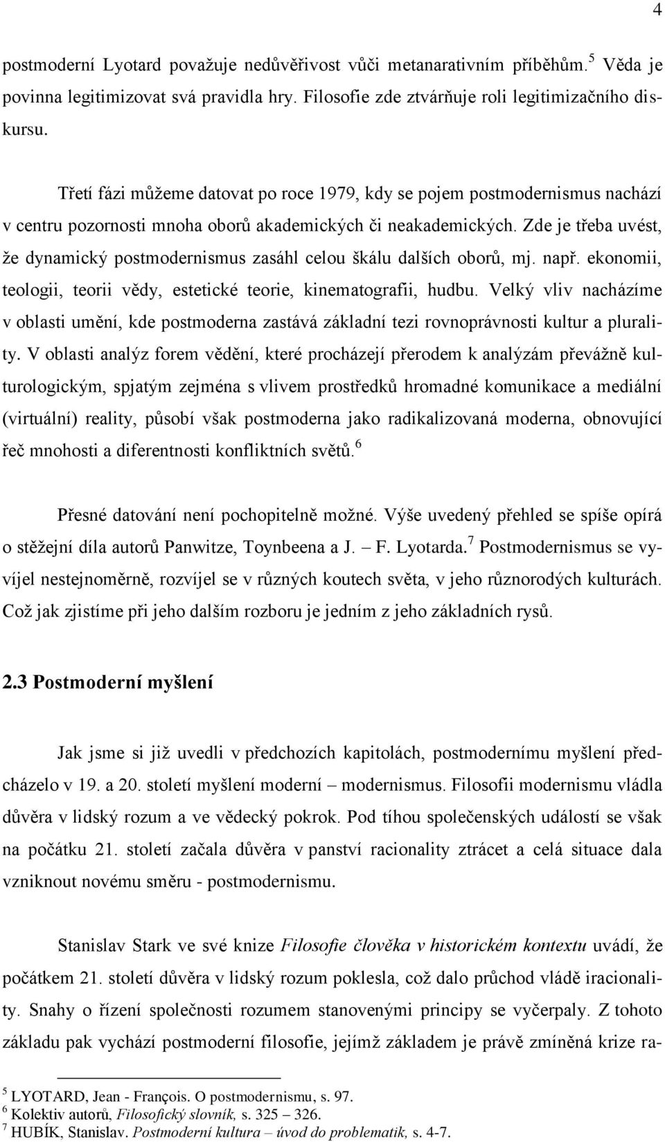 Zde je třeba uvést, že dynamický postmodernismus zasáhl celou škálu dalších oborů, mj. např. ekonomii, teologii, teorii vědy, estetické teorie, kinematografii, hudbu.