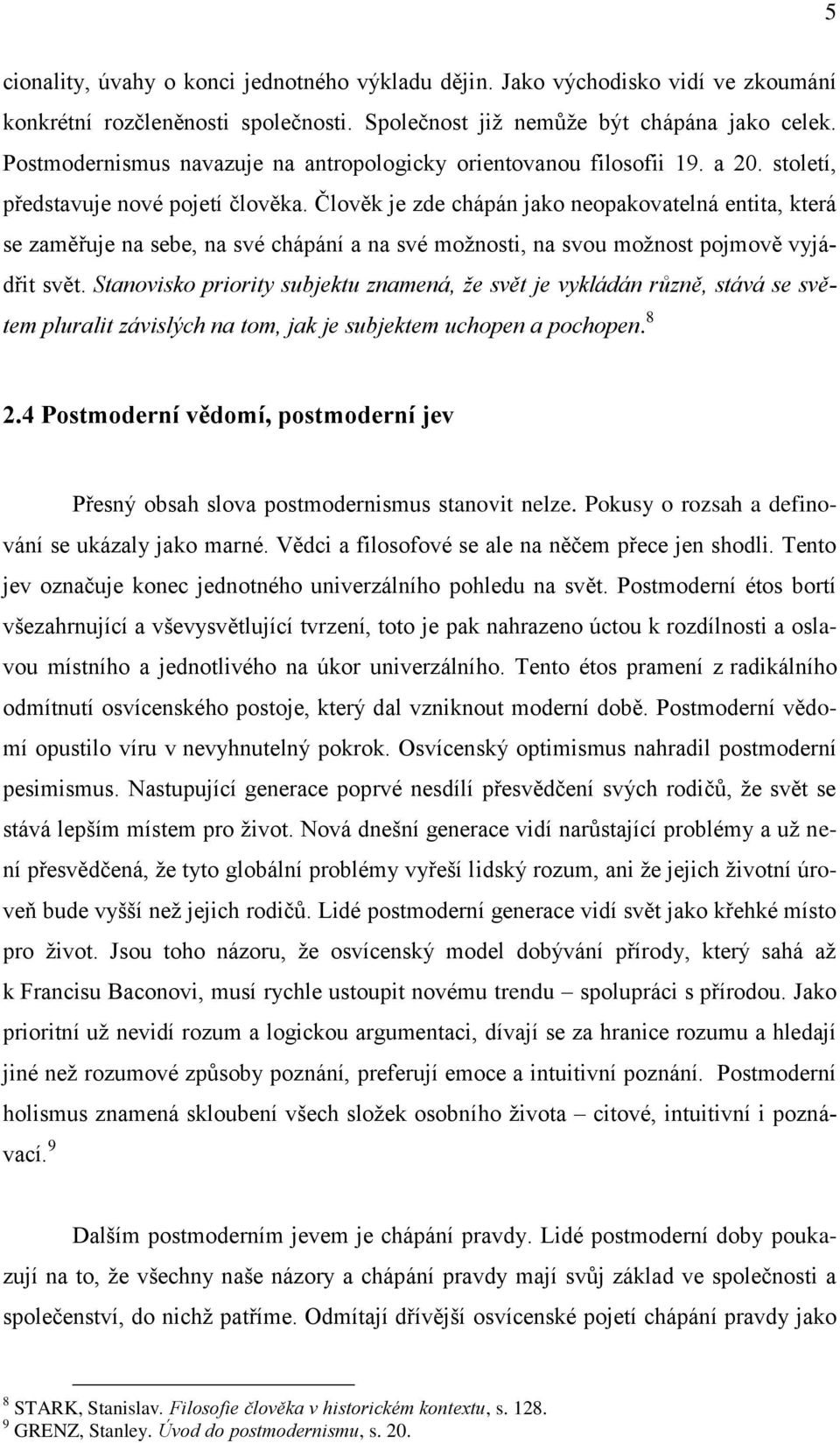 Člověk je zde chápán jako neopakovatelná entita, která se zaměřuje na sebe, na své chápání a na své možnosti, na svou možnost pojmově vyjádřit svět.