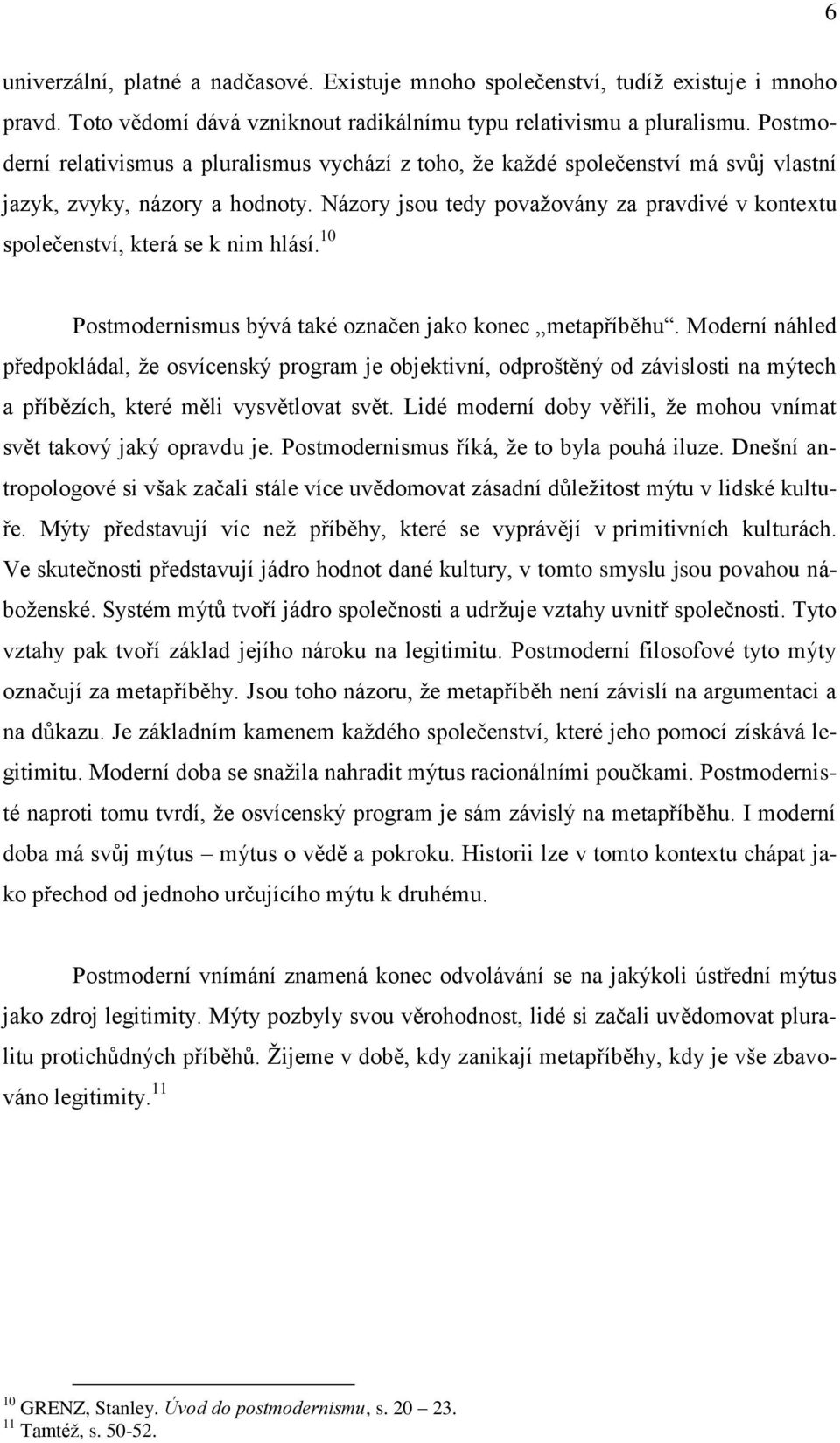 Názory jsou tedy považovány za pravdivé v kontextu společenství, která se k nim hlásí. 10 Postmodernismus bývá také označen jako konec metapříběhu.