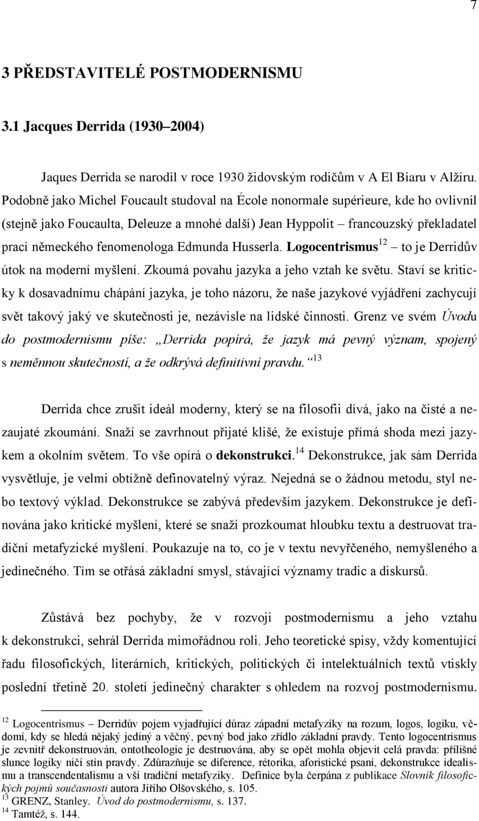 Edmunda Husserla. Logocentrismus 12 to je Derridův útok na moderní myšlení. Zkoumá povahu jazyka a jeho vztah ke světu.