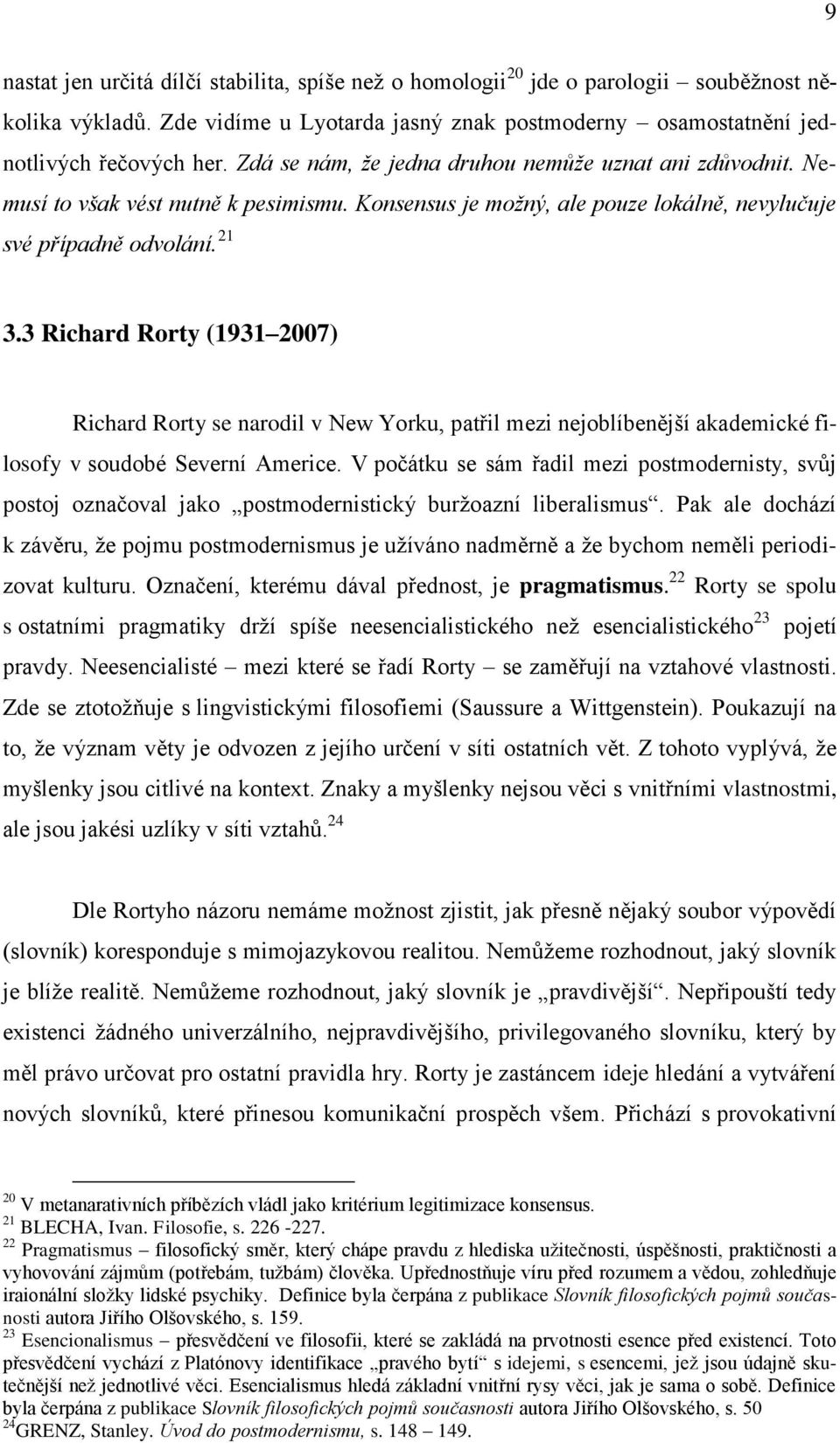 3 Richard Rorty (1931 2007) Richard Rorty se narodil v New Yorku, patřil mezi nejoblíbenější akademické filosofy v soudobé Severní Americe.