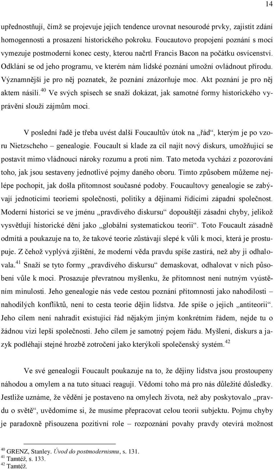 Odklání se od jeho programu, ve kterém nám lidské poznání umožní ovládnout přírodu. Významnější je pro něj poznatek, že poznání znázorňuje moc. Akt poznání je pro něj aktem násilí.