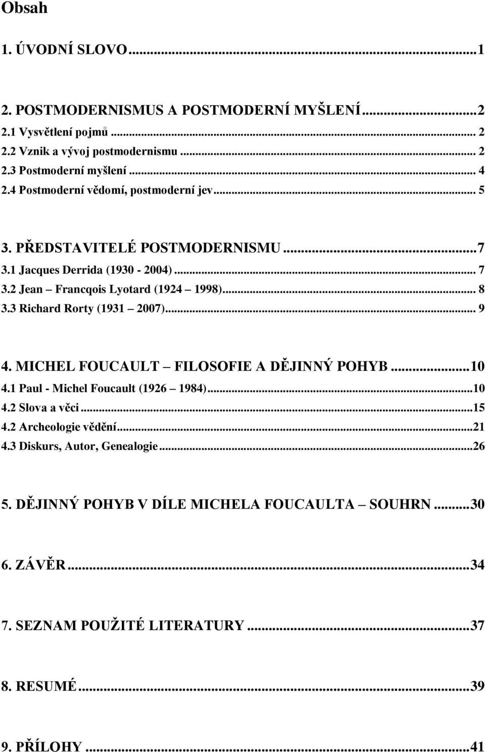 3 Richard Rorty (1931 2007)... 9 4. MICHEL FOUCAULT FILOSOFIE A DĚJINNÝ POHYB... 10 4.1 Paul - Michel Foucault (1926 1984)...10 4.2 Slova a věci...15 4.