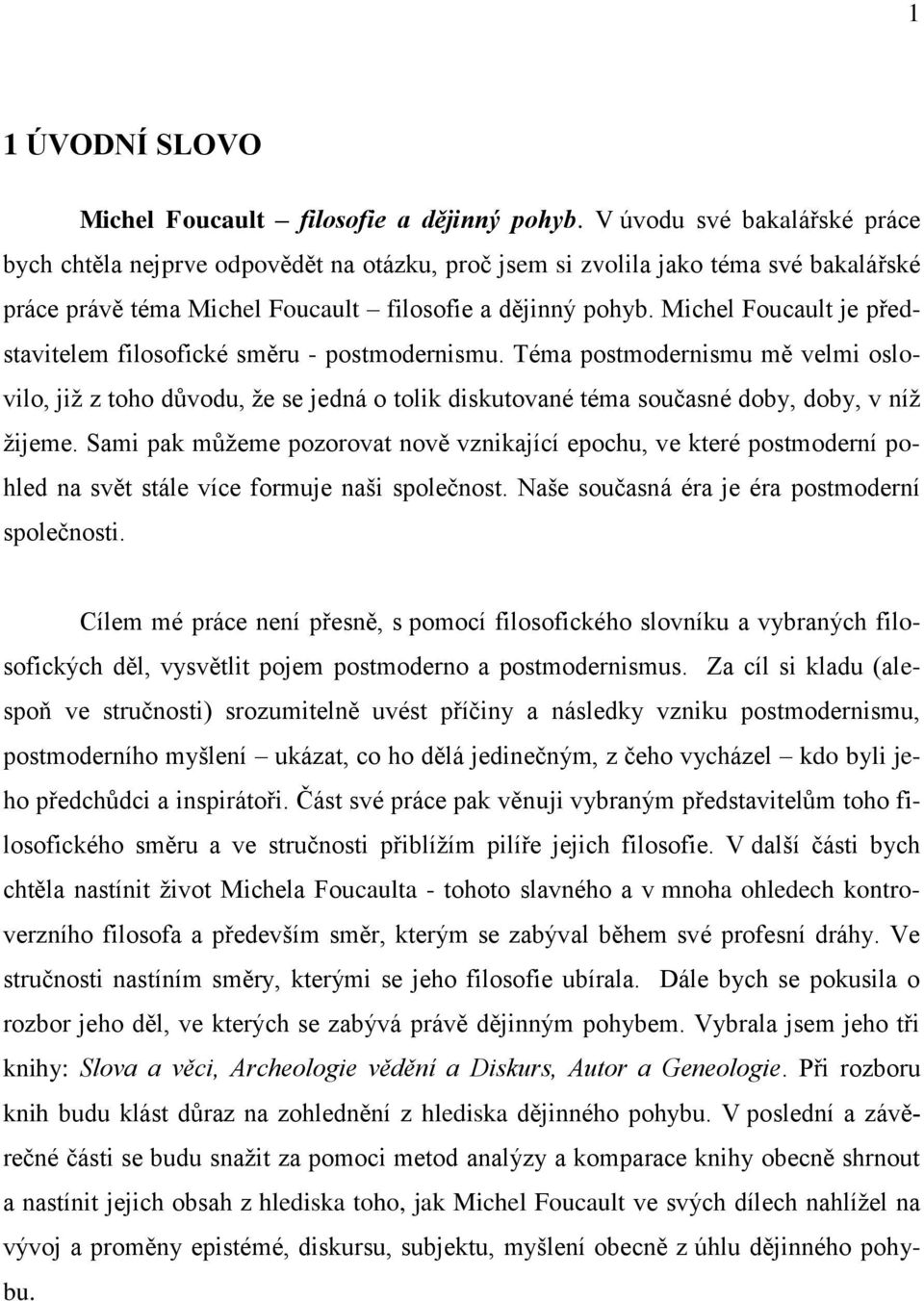 Michel Foucault je představitelem filosofické směru - postmodernismu. Téma postmodernismu mě velmi oslovilo, již z toho důvodu, že se jedná o tolik diskutované téma současné doby, doby, v níž žijeme.