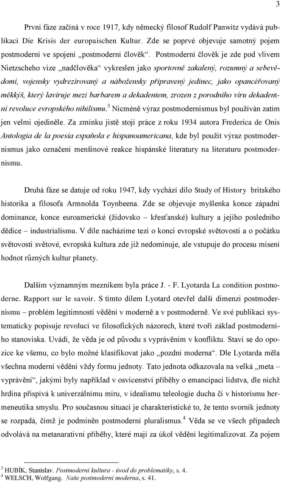 měkkýš, který lavíruje mezi barbarem a dekadentem, zrozen z porodního víru dekadentní revoluce evropského nihilismu. 3 Nicméně výraz postmodernismus byl používán zatím jen velmi ojediněle.