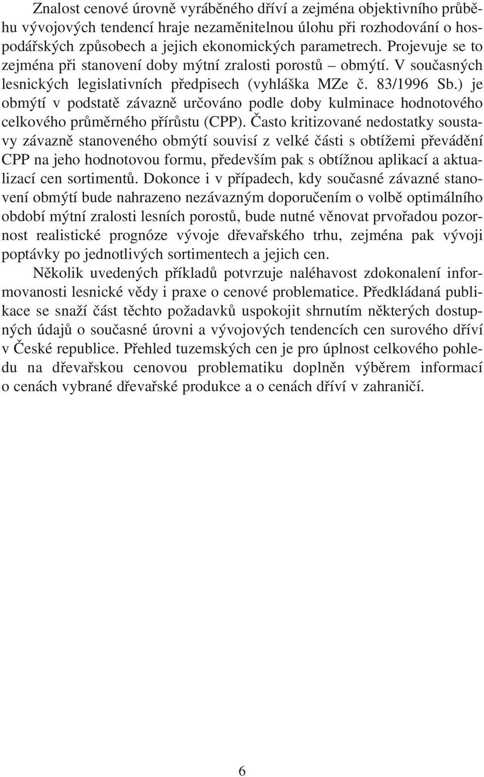 ) je obmýtí v podstatě závazně určováno podle doby kulminace hodnotového celkového průměrného přírůstu (CPP).