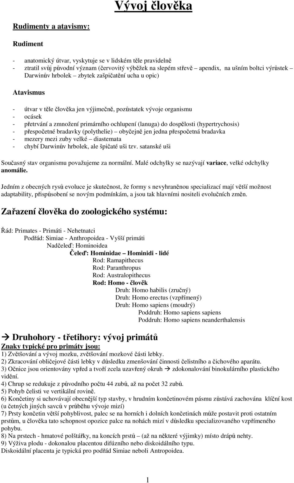 dospělosti (hypertrychosis) - přespočetné bradavky (polythelie) obyčejně jen jedna přespočetná bradavka - mezery mezi zuby velké diastemata - chybí Darwinův hrbolek, ale špičaté uši tzv.