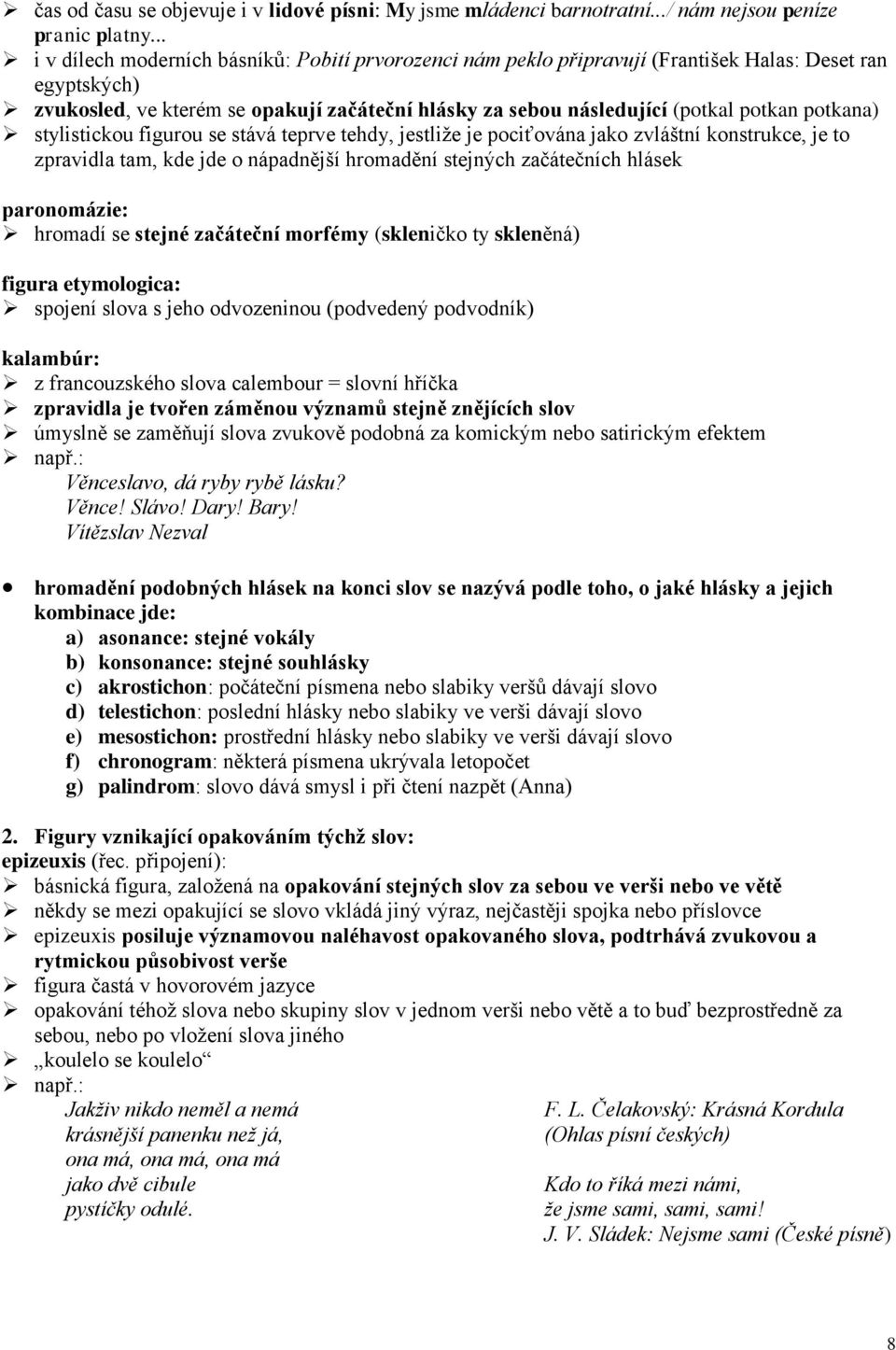 potkana) stylistickou figurou se stává teprve tehdy, jestliže je pociťována jako zvláštní konstrukce, je to zpravidla tam, kde jde o nápadnější hromadění stejných začátečních hlásek paronomázie: