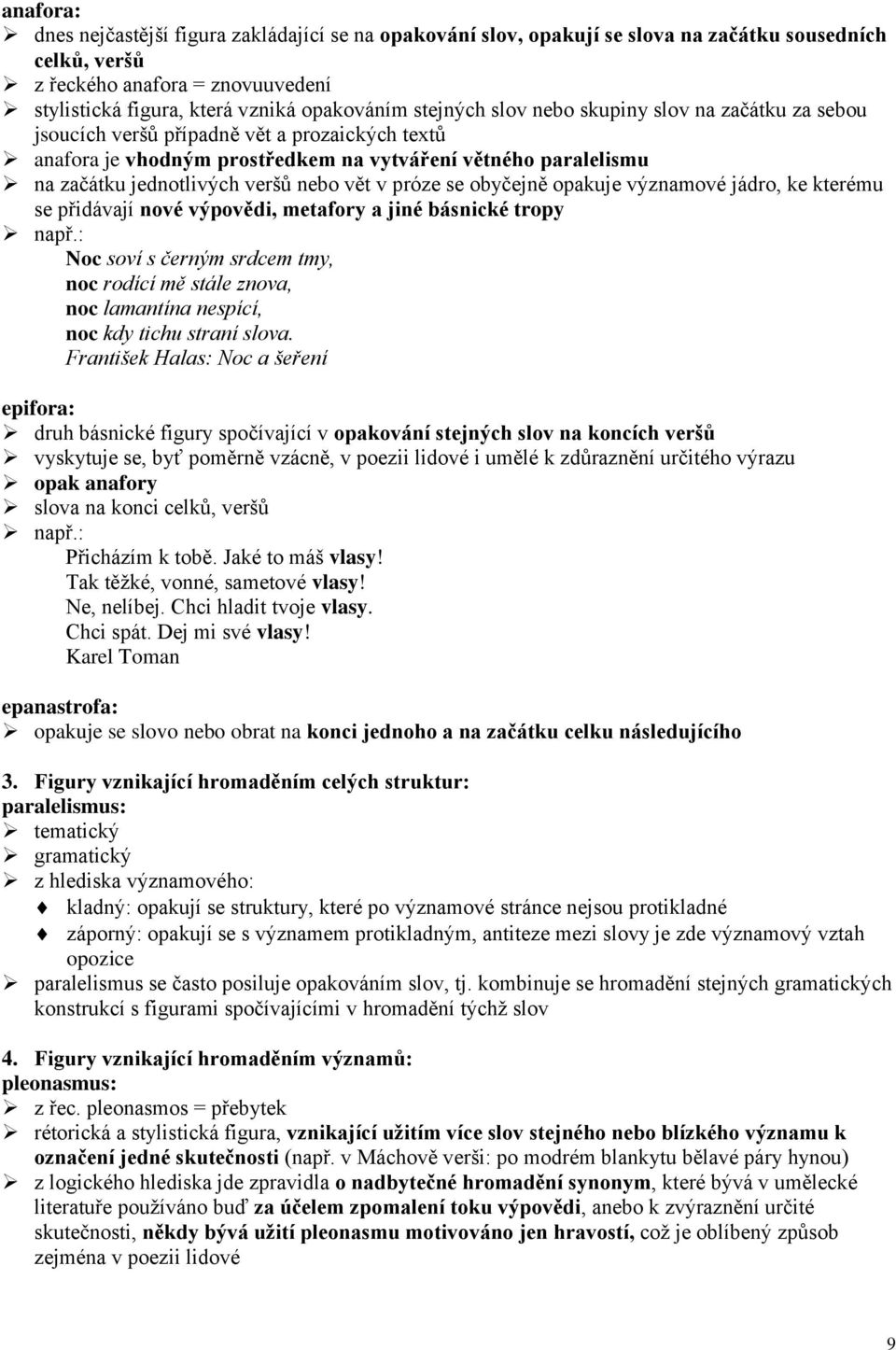 vět v próze se obyčejně opakuje významové jádro, ke kterému se přidávají nové výpovědi, metafory a jiné básnické tropy Noc soví s černým srdcem tmy, noc rodící mě stále znova, noc lamantína nespící,