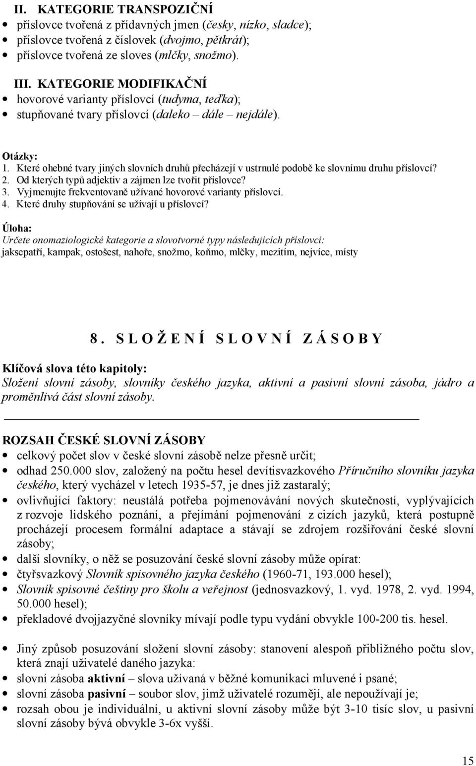 Které ohebné tvary jiných slovních druhů přecházejí v ustrnulé podobě ke slovnímu druhu příslovcí? 2. Od kterých typů adjektiv a zájmen lze tvořit příslovce? 3.