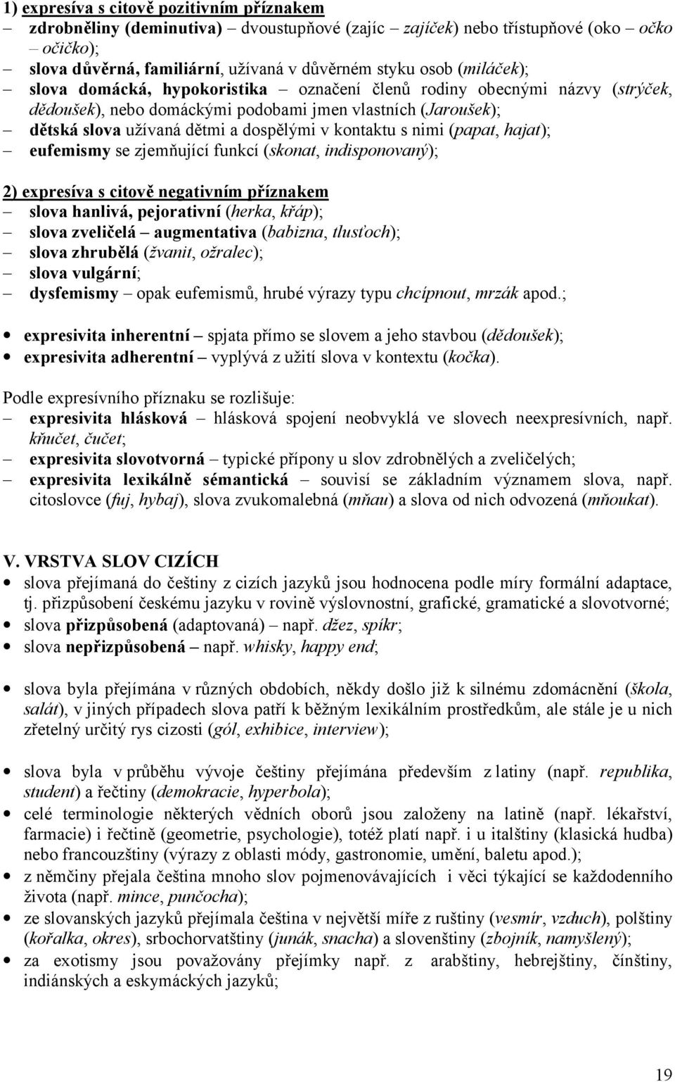 s nimi (papat, hajat); eufemismy se zjemňující funkcí (skonat, indisponovaný); 2) expresíva s citově negativním příznakem slova hanlivá, pejorativní (herka, křáp); slova zveličelá augmentativa