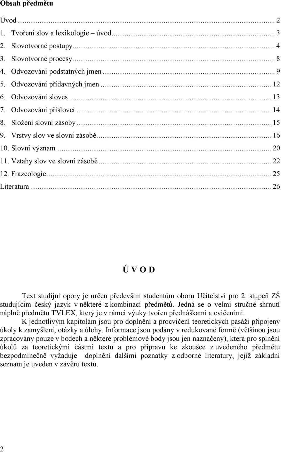 Frazeologie... 25 Literatura... 26 ÚVOD Text studijní opory je určen především studentům oboru Učitelství pro 2. stupeň ZŠ studujícím český jazyk v některé z kombinací předmětů.