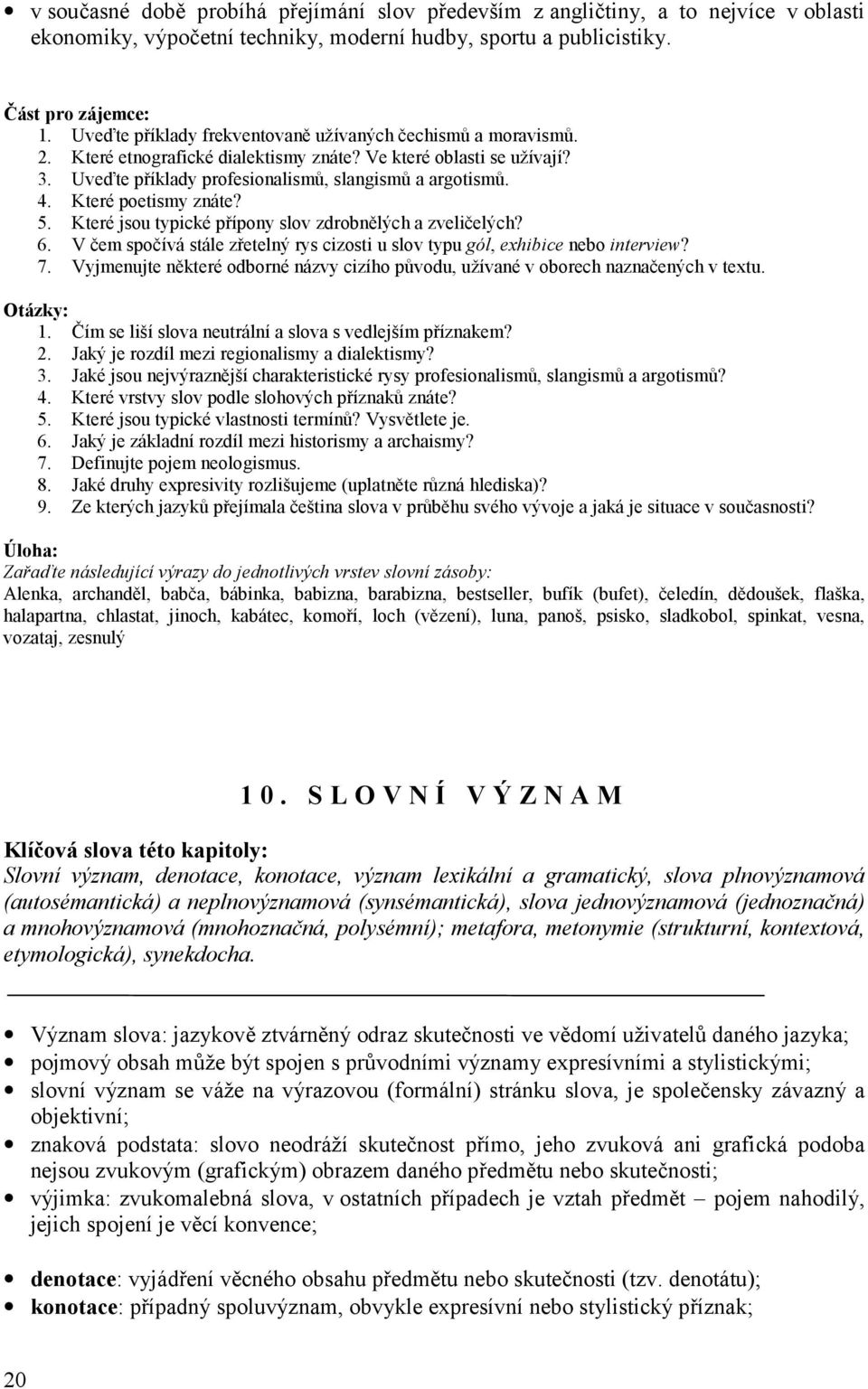 Které poetismy znáte? 5. Které jsou typické přípony slov zdrobnělých a zveličelých? 6. V čem spočívá stále zřetelný rys cizosti u slov typu gól, exhibice nebo interview? 7.