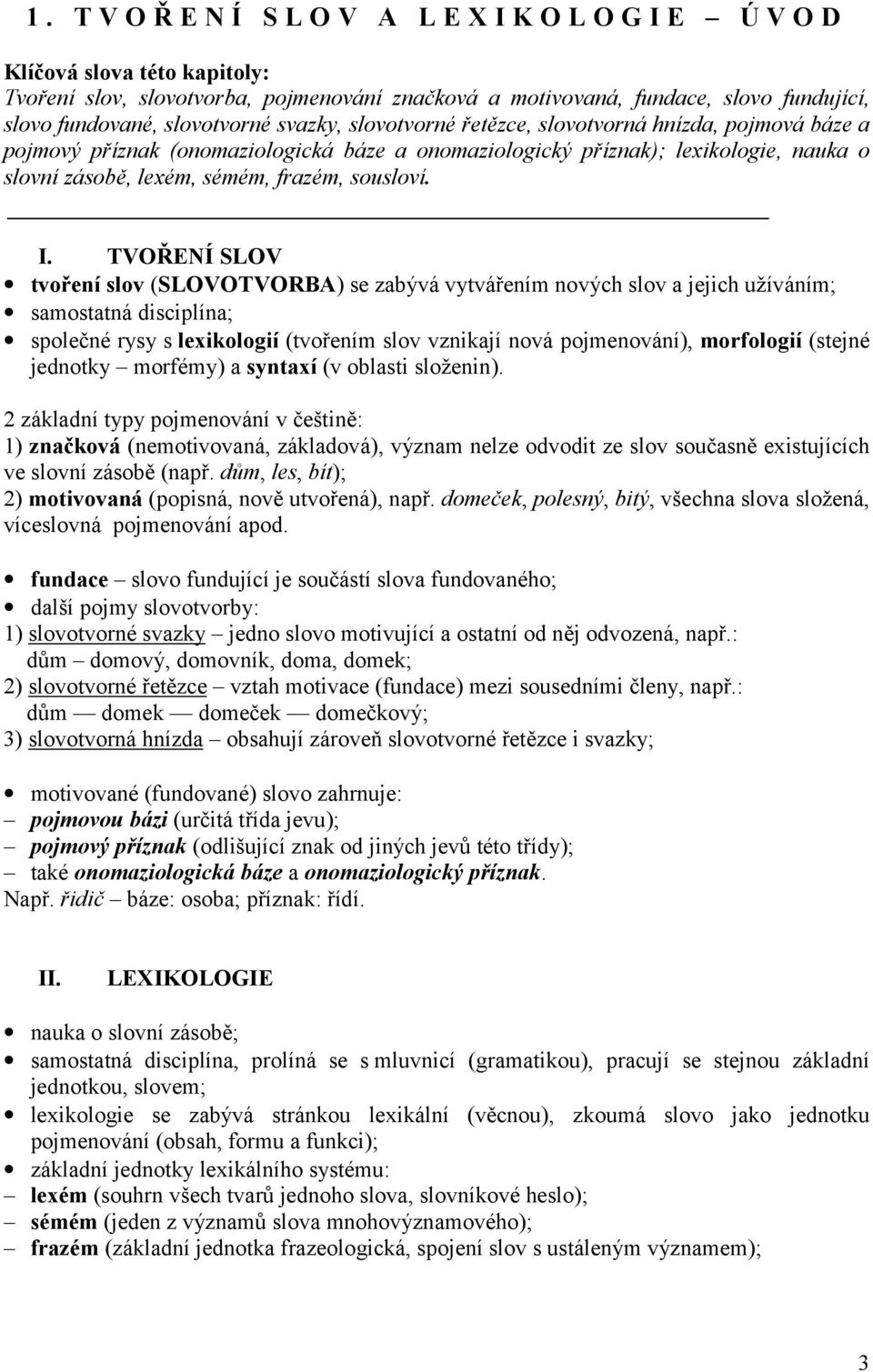 TVOŘENÍ SLOV tvoření slov (SLOVOTVORBA) se zabývá vytvářením nových slov a jejich užíváním; samostatná disciplína; společné rysy s lexikologií (tvořením slov vznikají nová pojmenování), morfologií