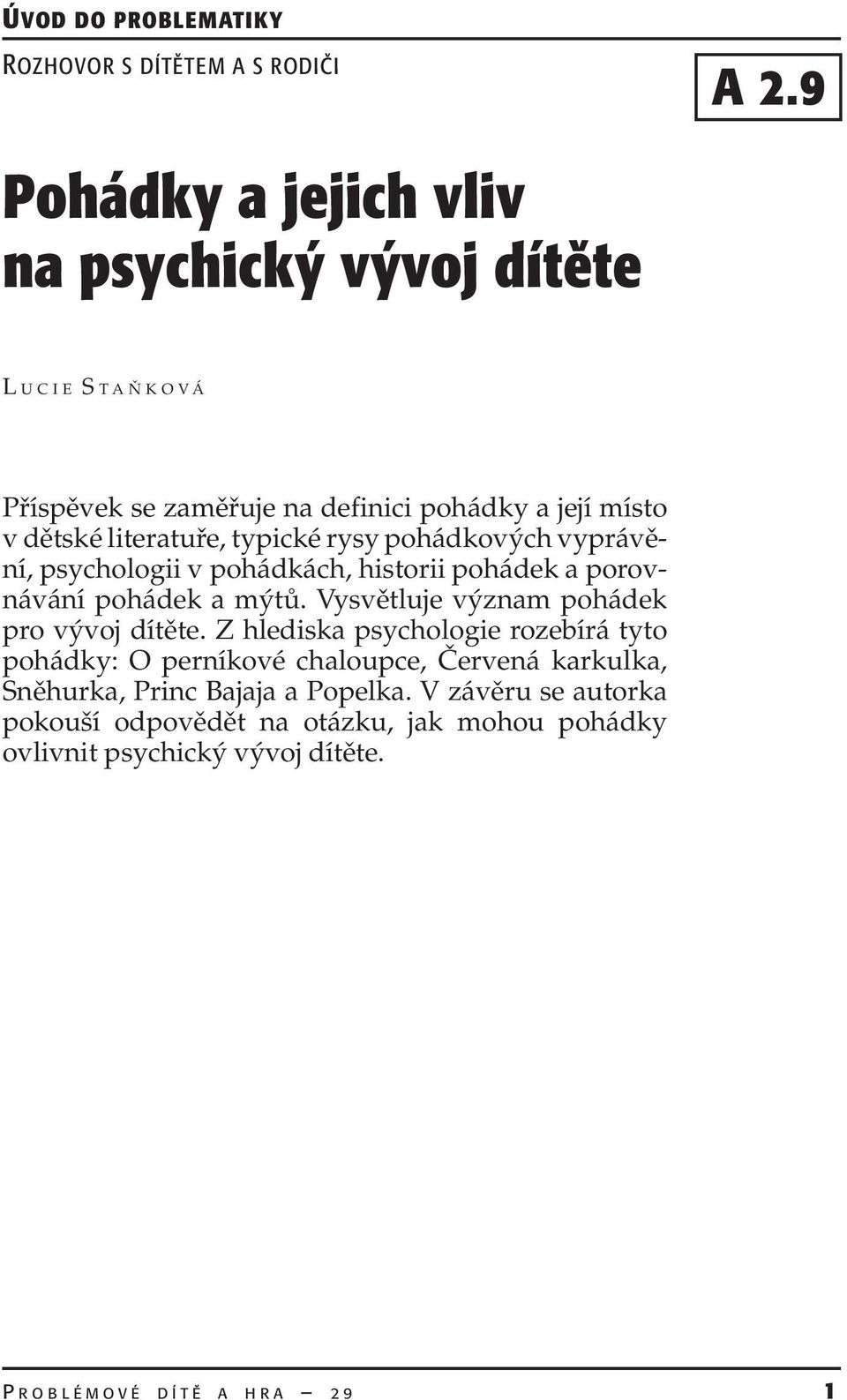 literatuře, typické rysy pohádkových vyprávění, psychologii v pohádkách, historii pohádek a porovnávání pohádek a mýtů.