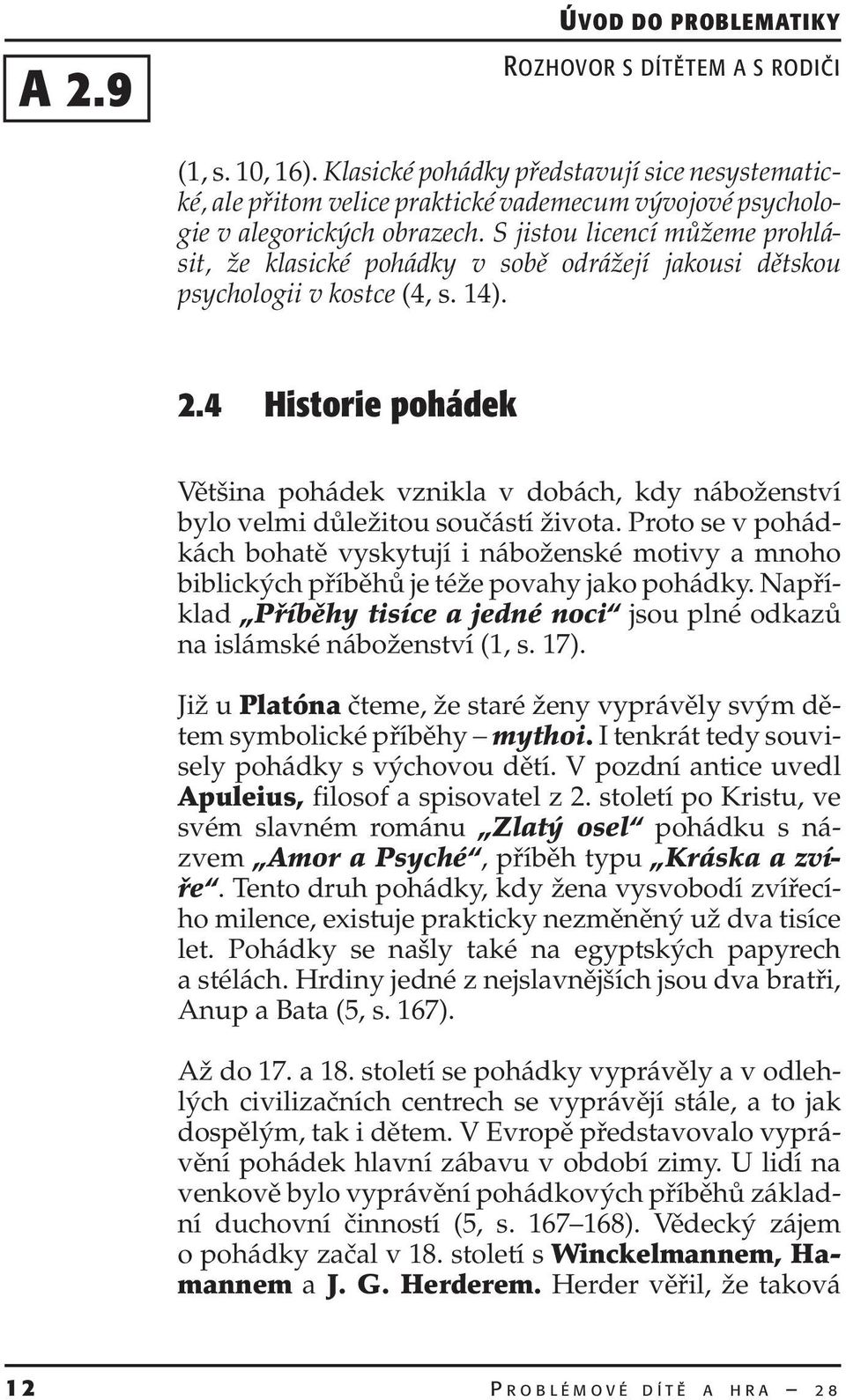 4 Historie pohádek Většina pohádek vznikla v dobách, kdy náboženství bylo velmi důležitou součástí života.