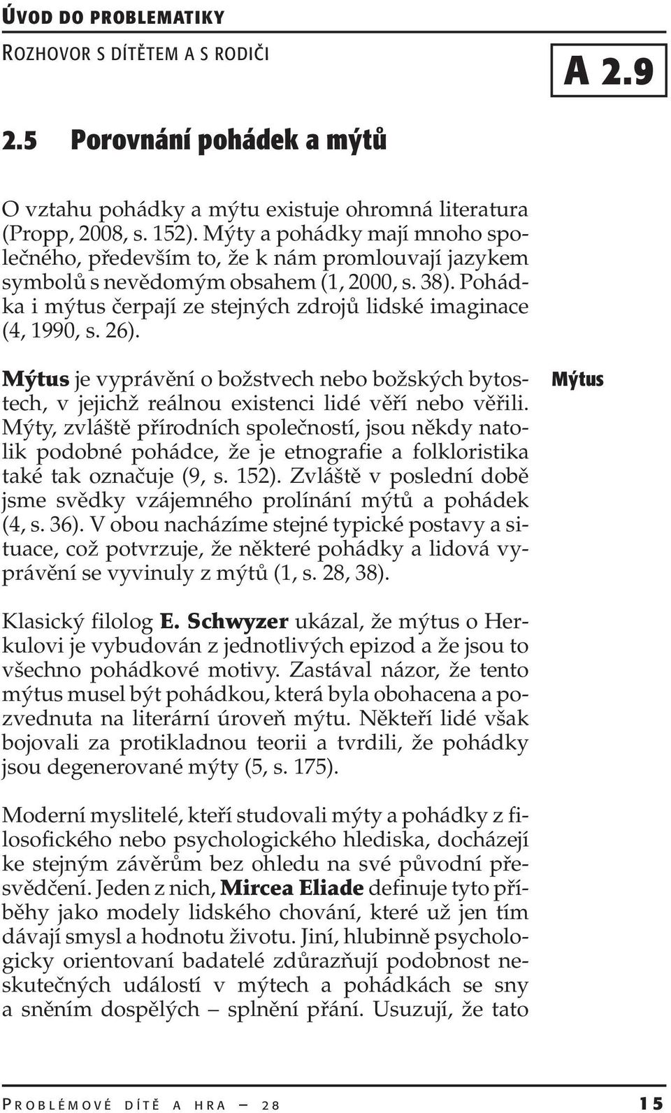 26). Mýtus je vyprávění o božstvech nebo božských bytostech, v jejichž reálnou existenci lidé věří nebo věřili.