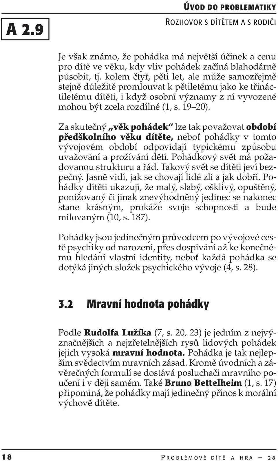 Za skutečný věk pohádek lze tak považovat období předškolního věku dítěte, neboť pohádky v tomto vývojovém období odpovídají typickému způsobu uvažování a prožívání dětí.