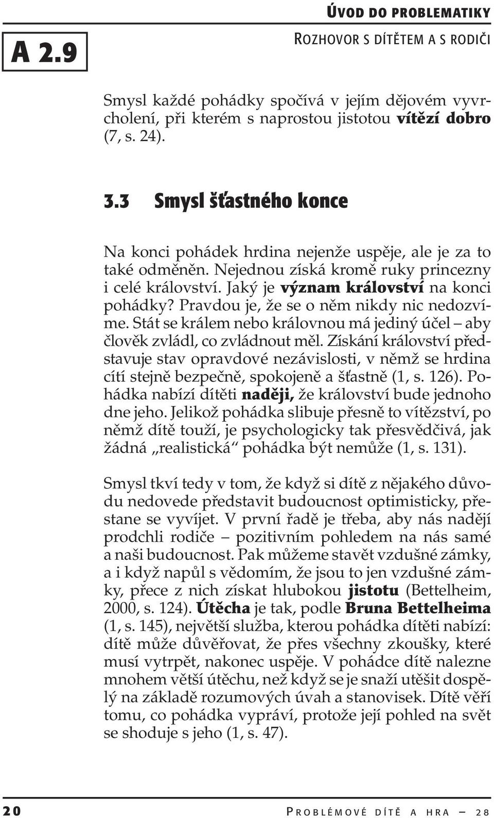 Pravdou je, že se o něm nikdy nic nedozvíme. Stát se králem nebo královnou má jediný účel aby člověk zvládl, co zvládnout měl.