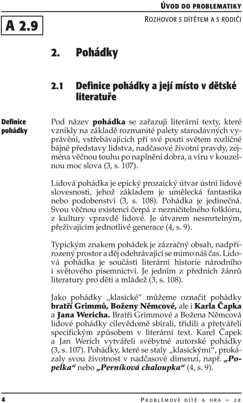 při své pouti světem rozličné bájné představy lidstva, nadčasové životní pravdy, zejména věčnou touhu po naplnění dobra, a víru v kouzelnou moc slova (3, s. 107).