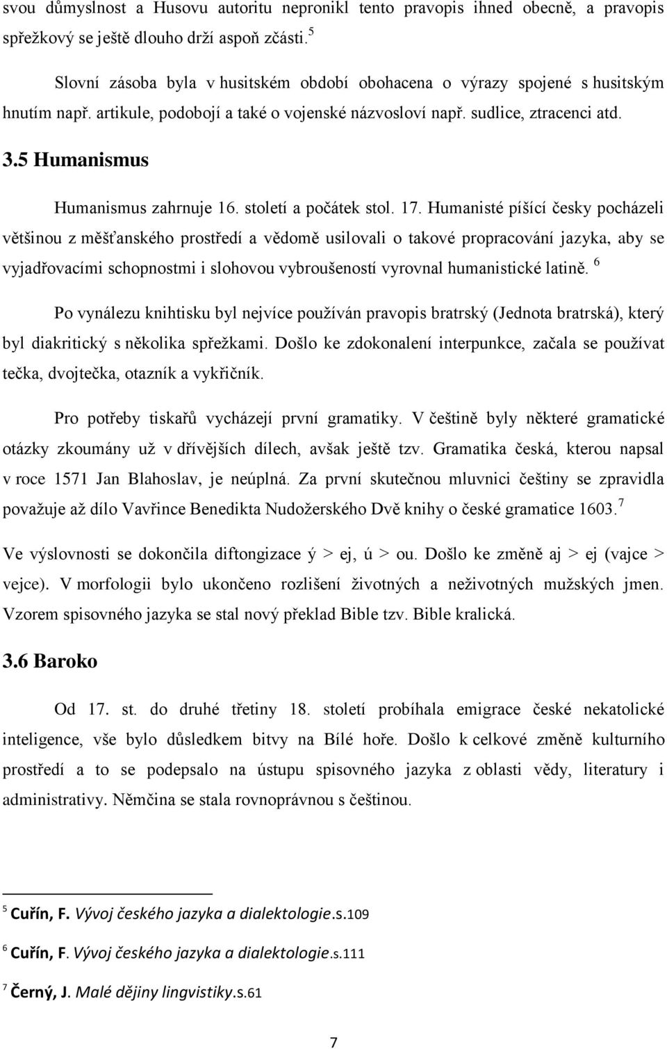 5 Humanismus Humanismus zahrnuje 16. století a počátek stol. 17.