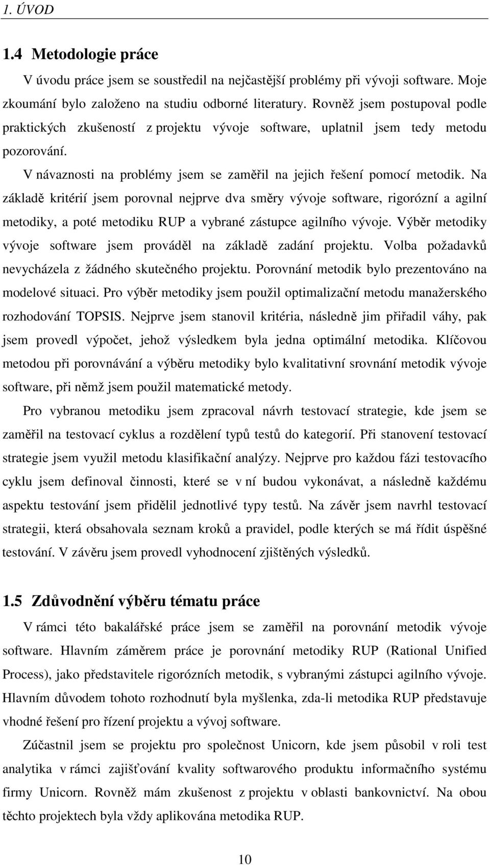 Na základě kritérií jsem porovnal nejprve dva směry vývoje software, rigorózní a agilní metodiky, a poté metodiku RUP a vybrané zástupce agilního vývoje.