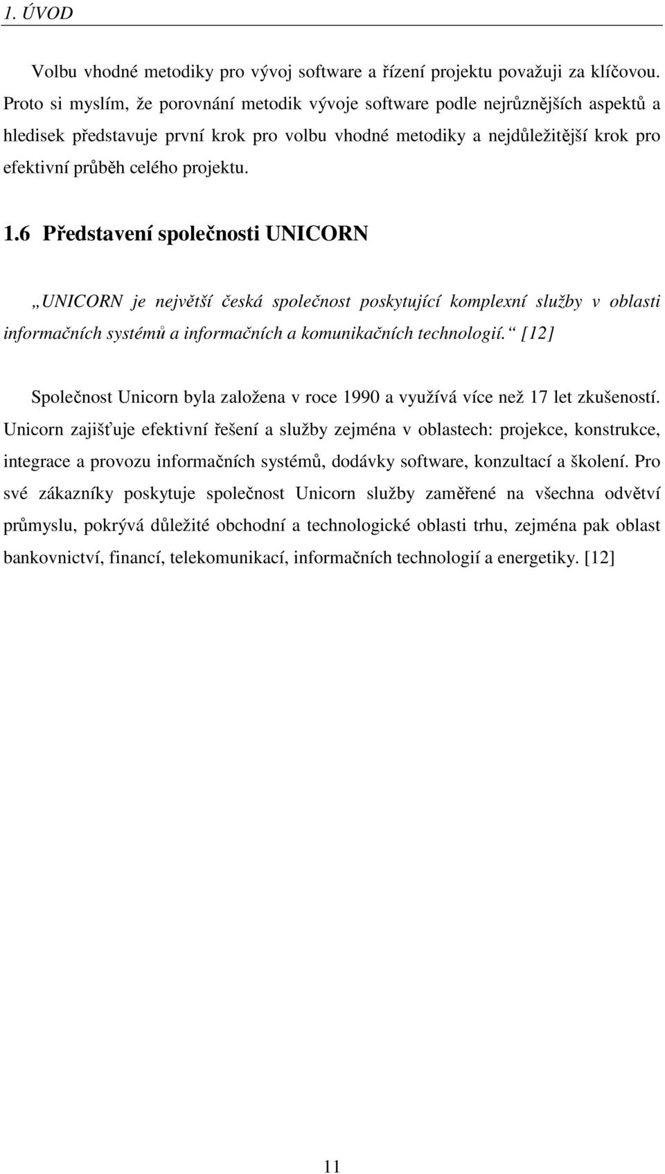 projektu. 1.6 Představení společnosti UNICORN UNICORN je největší česká společnost poskytující komplexní služby v oblasti informačních systémů a informačních a komunikačních technologií.