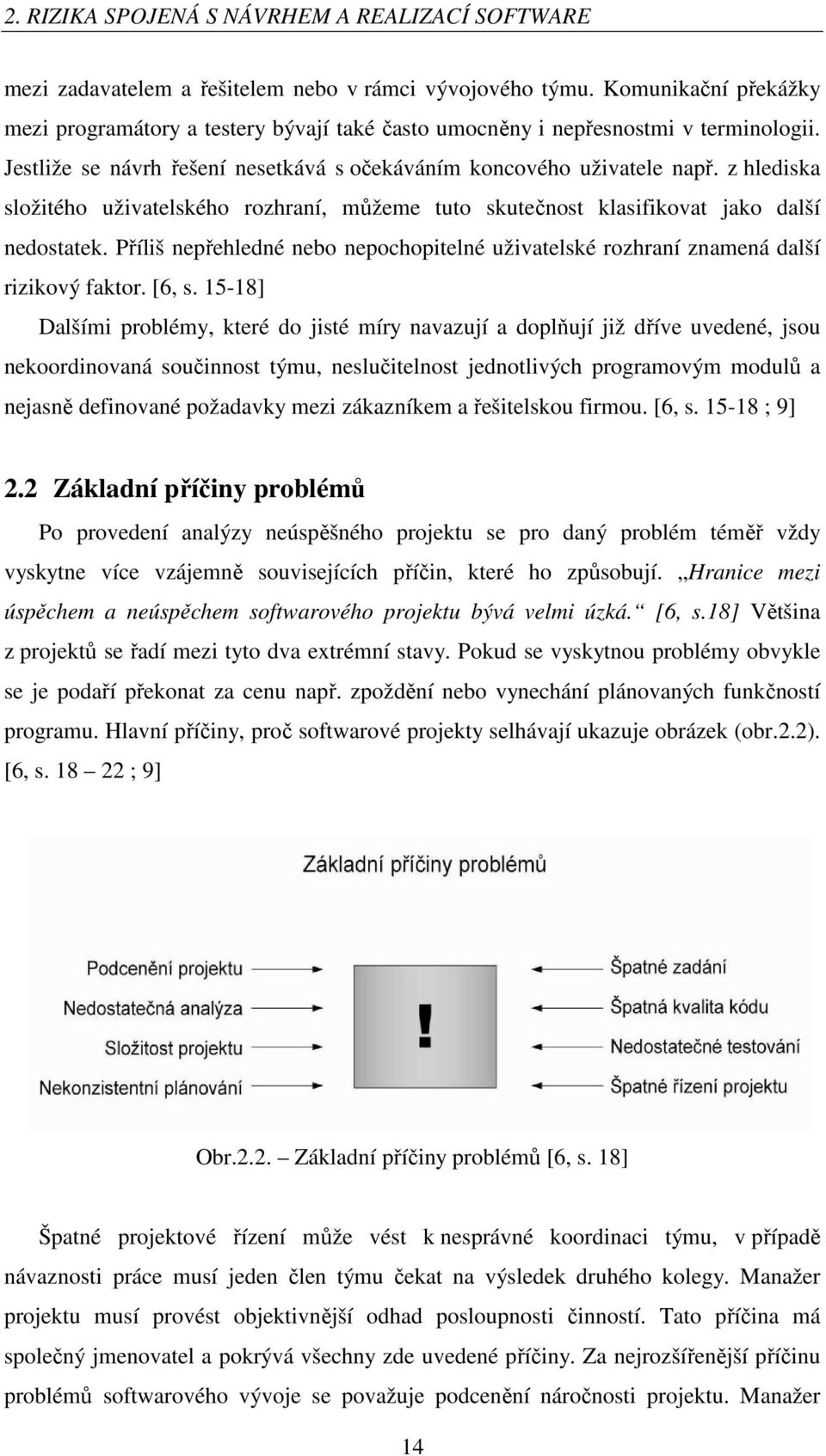 z hlediska složitého uživatelského rozhraní, můžeme tuto skutečnost klasifikovat jako další nedostatek. Příliš nepřehledné nebo nepochopitelné uživatelské rozhraní znamená další rizikový faktor.