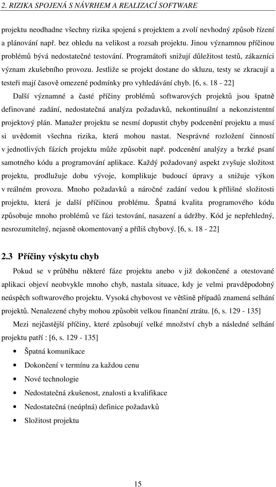 Jestliže se projekt dostane do skluzu, testy se zkracují a testeři mají časově omezené podmínky pro vyhledávání chyb. [6, s.