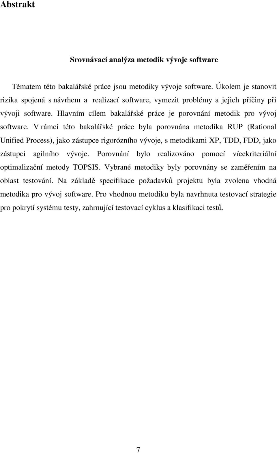 V rámci této bakalářské práce byla porovnána metodika RUP (Rational Unified Process), jako zástupce rigorózního vývoje, s metodikami XP, TDD, FDD, jako zástupci agilního vývoje.