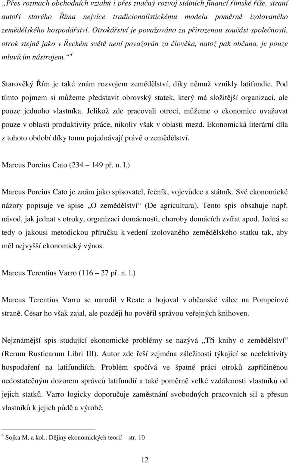 4 Starověký Řím je také znám rozvojem zemědělství, díky němuž vznikly latifundie. Pod tímto pojmem si můžeme představit obrovský statek, který má složitější organizaci, ale pouze jednoho vlastníka.