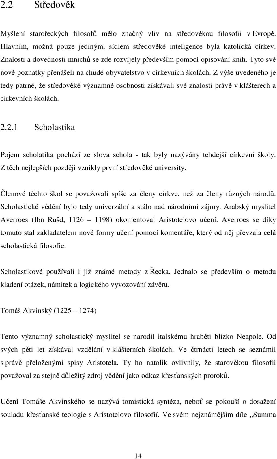 Z výše uvedeného je tedy patrné, že středověké významné osobnosti získávali své znalosti právě v klášterech a církevních školách. 2.