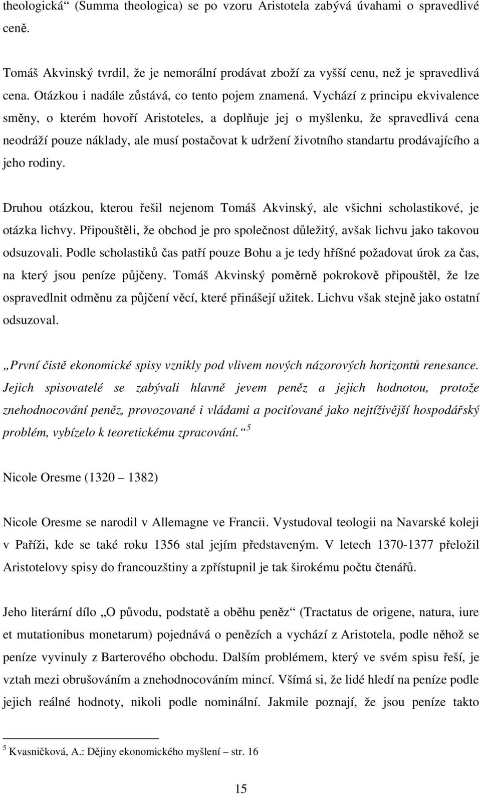 Vychází z principu ekvivalence směny, o kterém hovoří Aristoteles, a doplňuje jej o myšlenku, že spravedlivá cena neodráží pouze náklady, ale musí postačovat k udržení životního standartu