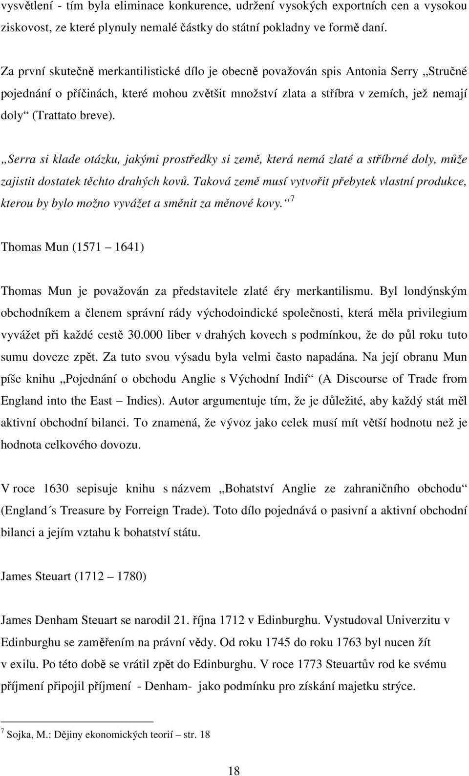 Serra si klade otázku, jakými prostředky si země, která nemá zlaté a stříbrné doly, může zajistit dostatek těchto drahých kovů.